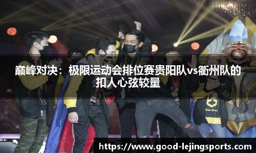 巅峰对决：极限运动会排位赛贵阳队vs衢州队的扣人心弦较量